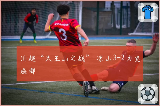 川超“天王山之战” 凉山3-2力克成都